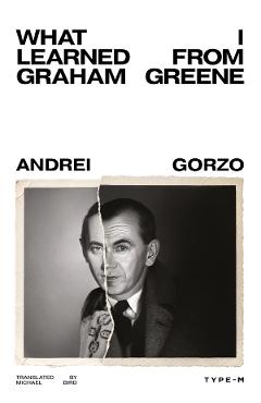 What I learned from Graham Greene - Andrei Gorzo