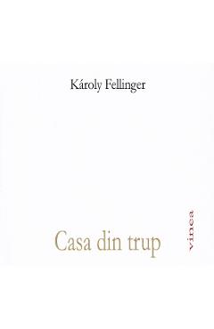 Casa din trup - Karoly Fellinger