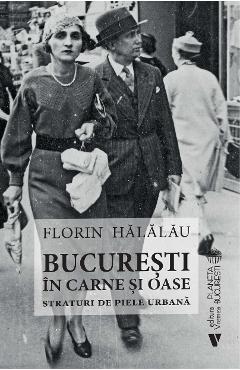 Bucuresti in carne si oase. Straturi de piele urbana - Florin Halalau