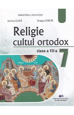 Religie. Cultul ortodox - Clasa 7 - Manual - Sorina Ciuca, Dragos Ionita