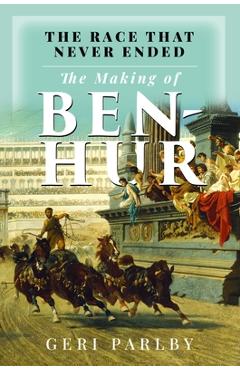 The Race That Never Ended: The Making of Ben Hur - Geri Parlby