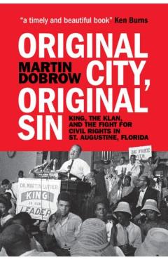 Original City, Original Sin: King, the Klan, and the Fight for Civil Rights in St. Augustine, Florida - Martin Dobrow