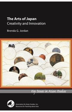 The Arts of Japan: Creativity and Innovation - Brenda G. Jordan