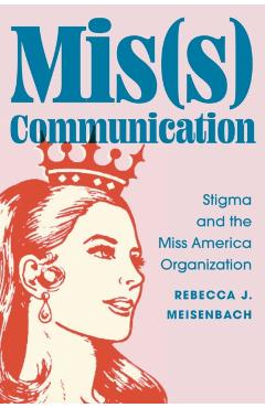 Mis(s) Communication: Stigma and the Miss America Organization - Rebecca J. Meisenbach