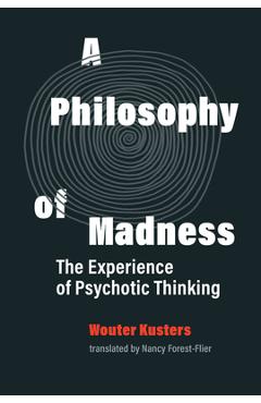 A Philosophy of Madness: The Experience of Psychotic Thinking - Wouter Kusters