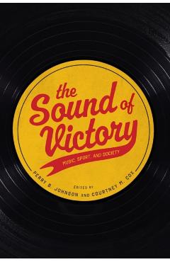 The Sound of Victory: Music, Sport, and Society - Perry B. Johnson