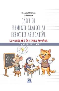 Caiet de elemente grafice si exercitii aplicative. Comunicare in limba romana - Clasa pregatitoare - Cleopatra Mihailescu, Tudora Pitila