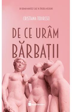 De ce uram barbatii - Cristiana Todiresei