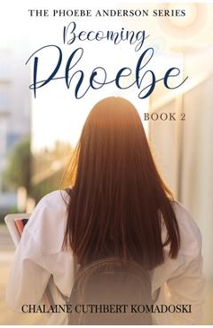 Becoming Phoebe: The Phoebe Anderson Series - Chalaine Cuthbert Komadoski