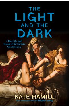 The Light and the Dark: (The Life and Times of Artemisia Gentileschi) - Kate Hamill