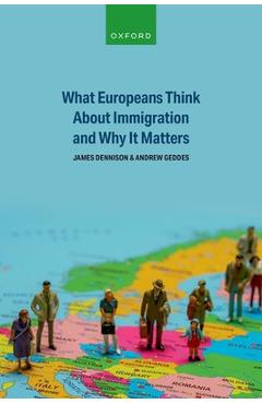 What Europeans Think about Immigration and Why It Matters - James Dennison