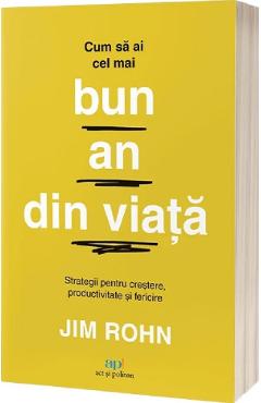 Cum sa ai cel mai bun an din viata: Strategii pentru crestere, productivitate si fericire - Jim Rohn