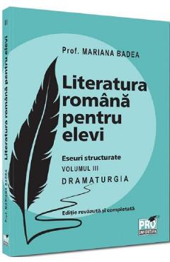 Literatura romana pentru elevi. Eseuri structurate Vol.3: Dramaturgia - Mariana Badea