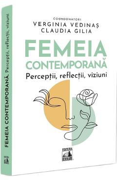 Femeia contemporana. Perceptii, reflectii, viziuni - Verginia Vedinas, Claudia Gilia