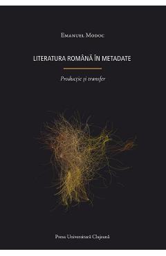 Literatura romana in metadate. Productie si transfer - Emanuel Modoc