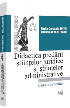 Didactica predarii stiintelor juridice si stiintelor administrative - Nadia-Cerasela Anitei, Roxana-Alina Petraru