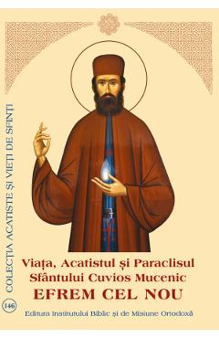 Viata, Acatistul si Paraclisul Sfantului Cuvios Mucenic Efrem cel Nou