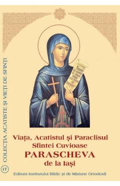 Viata, Acatistul si Paraclisul Sfintei Cuvioase Parascheva de la Iasi