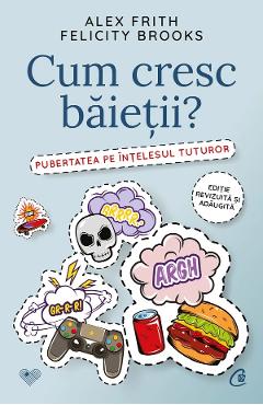 Cum cresc baietii? Pubertatea pe intelesul tuturor - Alex Frith, Felicity Brooks