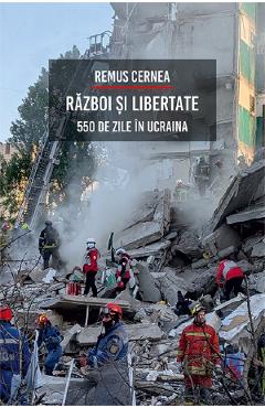 Razboi si libertate. 550 de zile in Ucraina - Remus Cernea