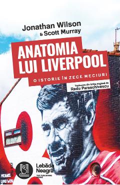 eBook Anatomia lui Liverpool. O istorie in zece meciuri - Jonathan Wilson, Scott Murray