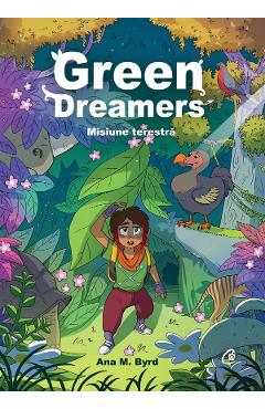 Green Dreamers. Misiune terestra - Ana M. Byrd