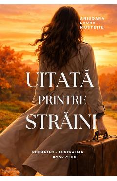 Uitata printre straini - Anisoara Laura Mustetiu