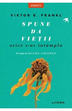 Spune da vietii, orice s-ar intampla - Viktor E. Frankl