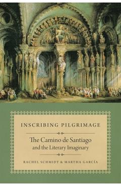 Inscribing Pilgrimage: The Camino de Santiago and the Literary Imaginary - Rachel Schmidt