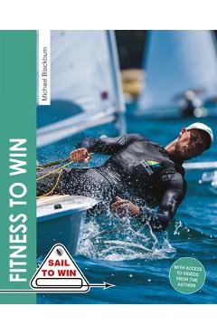 Fitness to Win: The Complete Guide to Sailing Fitness, Strength & Endurance - Michael Blackburn