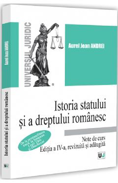 Istoria statului si a dreptului romanesc. Note de curs Ed.4 - Aurel Jean Andrei