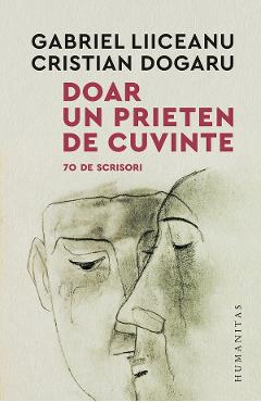 Doar un prieten de cuvinte. 70 de scrisori - Gabriel Liiceanu, Cristian Dogaru