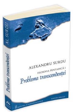 Filosofia pentadica 1: Problema transcendentei - Alexandru Surdu