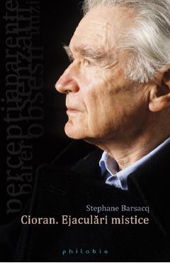 Cioran. Ejaculari mistice - Stephane Barsacq