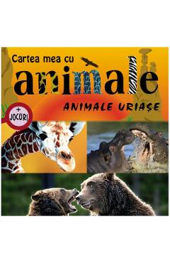 Poze Animale uriase - Cartea mea cu animale + jocuri