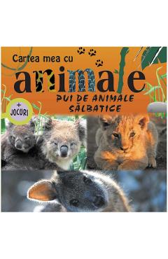 Pui de animale salbatice – Cartea mea cu animale + Jocuri Animale