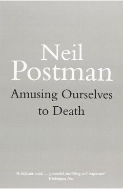 Amusing Ourselves to Death - Neil Postman
