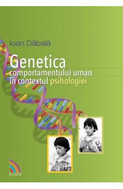 Genetica comportamentului uman in contextul psihologiei - Ioan Dabala