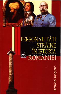 Personalitati straine in istoria Romaniei - Dictionar biografic - Stanel Ion