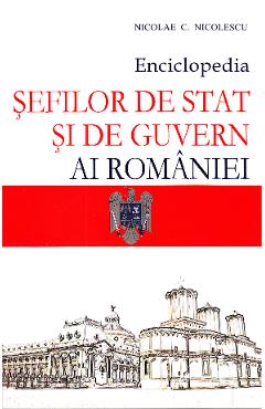 Enciclopedia sefilor de stat si de guvern ai Romaniei - Nicolae C. Nicolescu