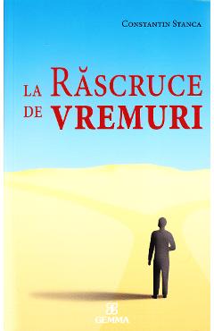 La rascruce de vremuri - Constantin Stanca - GEMMA PRES