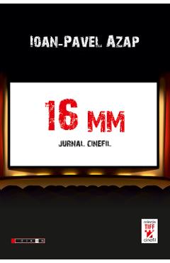 16 MM. Jurnal cinefil - Ioan-Pavel Azap - EIKON