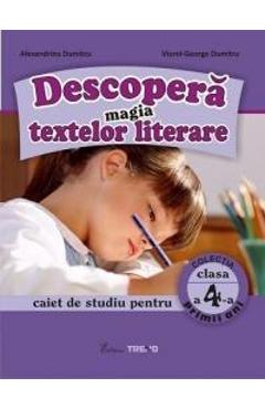 Descopera magia textelor literare clasa 4 Caiet - Alexandrina Dumitru, Viorel-George Dumitru