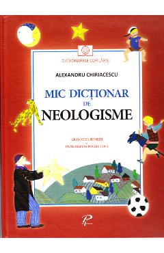 Mic dictionar de neologisme. Gramatica si poezii – Alexandru Chiriacescu Alexandru