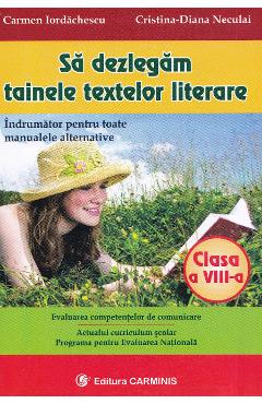 Sa dezlegam tainele textelor literare - Clasa 8 - Carmen Iordachescu