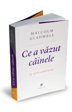 Ce a vazut cainele si alte aventuri - Malcolm Gladwell