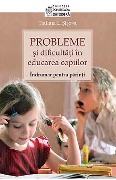 Probleme Si Dificultati In Educarea Copiilor. Indrumar Pentru Parinti - Tatiana L. Sisova