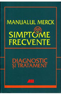 Manualul Merck: 88 de simptome frecvente. Diagnostic si tratament libris.ro imagine 2022 cartile.ro