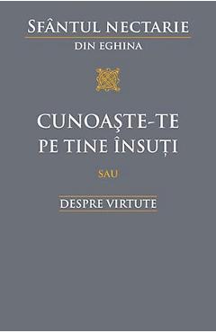 Cunoaste-te pe tine insuti sau despre virtute - Sfantul Nectarie din Eghina