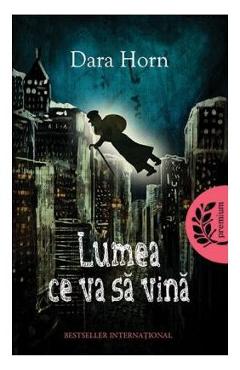 Lumea ce va sa vina - Dara Horn - LITERA
